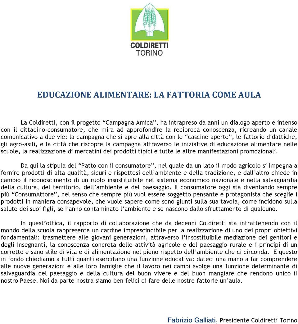 attraverso le iniziative di educazione alimentare nelle scuole, la realizzazione di mercatini dei prodotti tipici e tutte le altre manifestazioni promozionali.