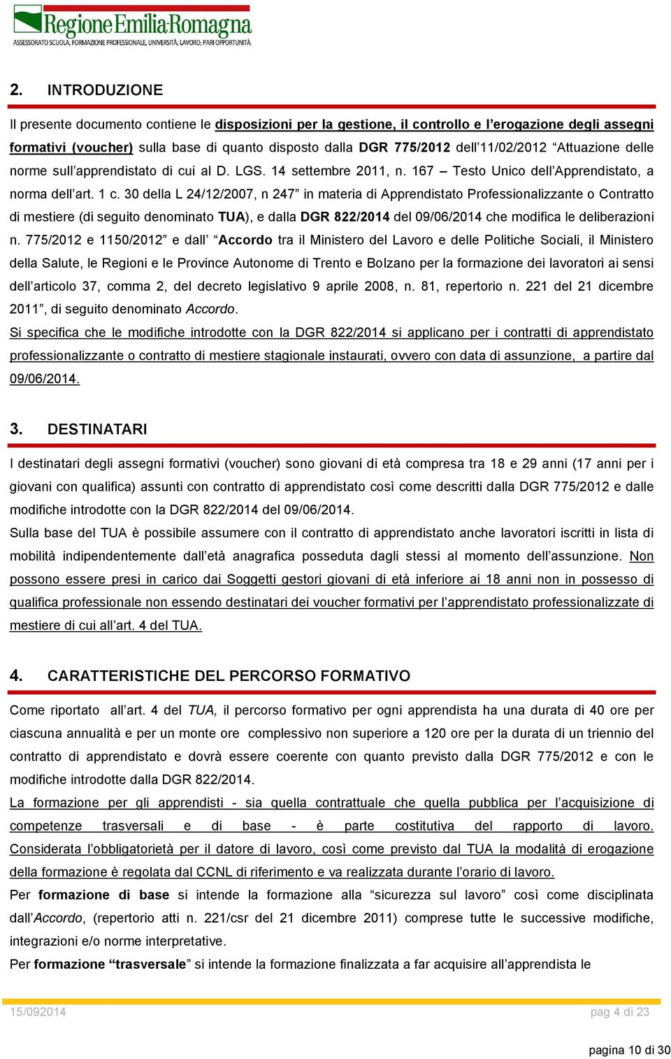 30 della L 24/12/2007, n 247 in materia di Apprendistato Professionalizzante o Contratto di mestiere (di seguito denominato TUA), e dalla DGR 822/2014 del 09/06/2014 che modifica le deliberazioni n.