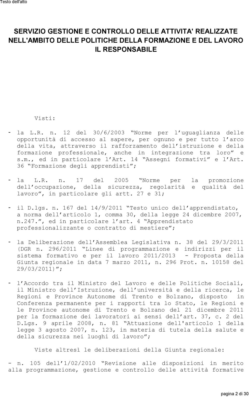 professionale, anche in integrazione tra loro e s.m., ed in particolare l Art. 14 Assegni formativi e l Art. 36 Formazione degli apprendisti ; - la L.R. n.