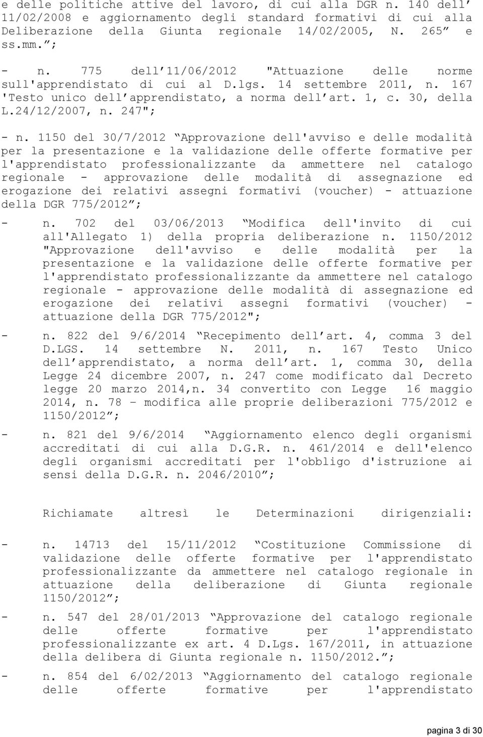 1150 del 30/7/2012 Approvazione dell'avviso e delle modalità per la presentazione e la validazione delle offerte formative per l'apprendistato professionalizzante da ammettere nel catalogo regionale