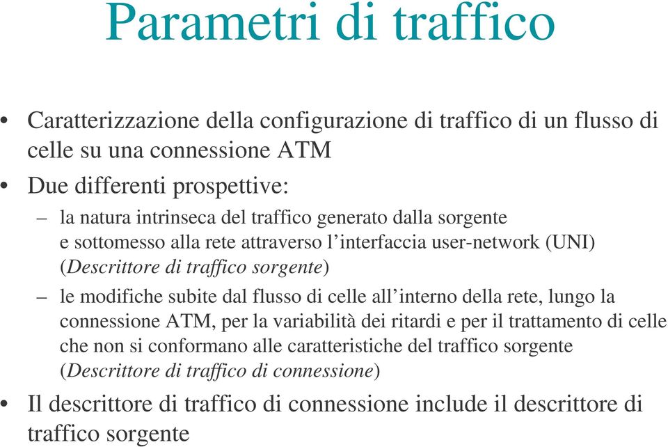 modifiche subite dal flusso di celle all interno della rete, lungo la connessione ATM, per la variabilità dei ritardi e per il trattamento di celle che non si