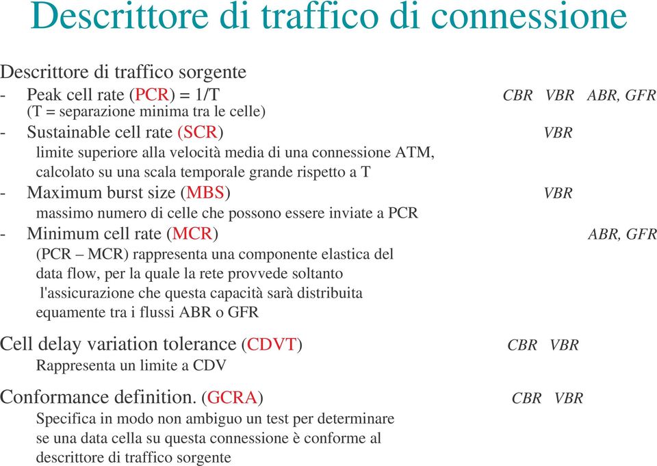 Minimum cell rate (MCR) ABR, GFR (PCR MCR) rappresenta una componente elastica del data flow, per la quale la rete provvede soltanto l'assicurazione che questa capacità sarà distribuita equamente tra