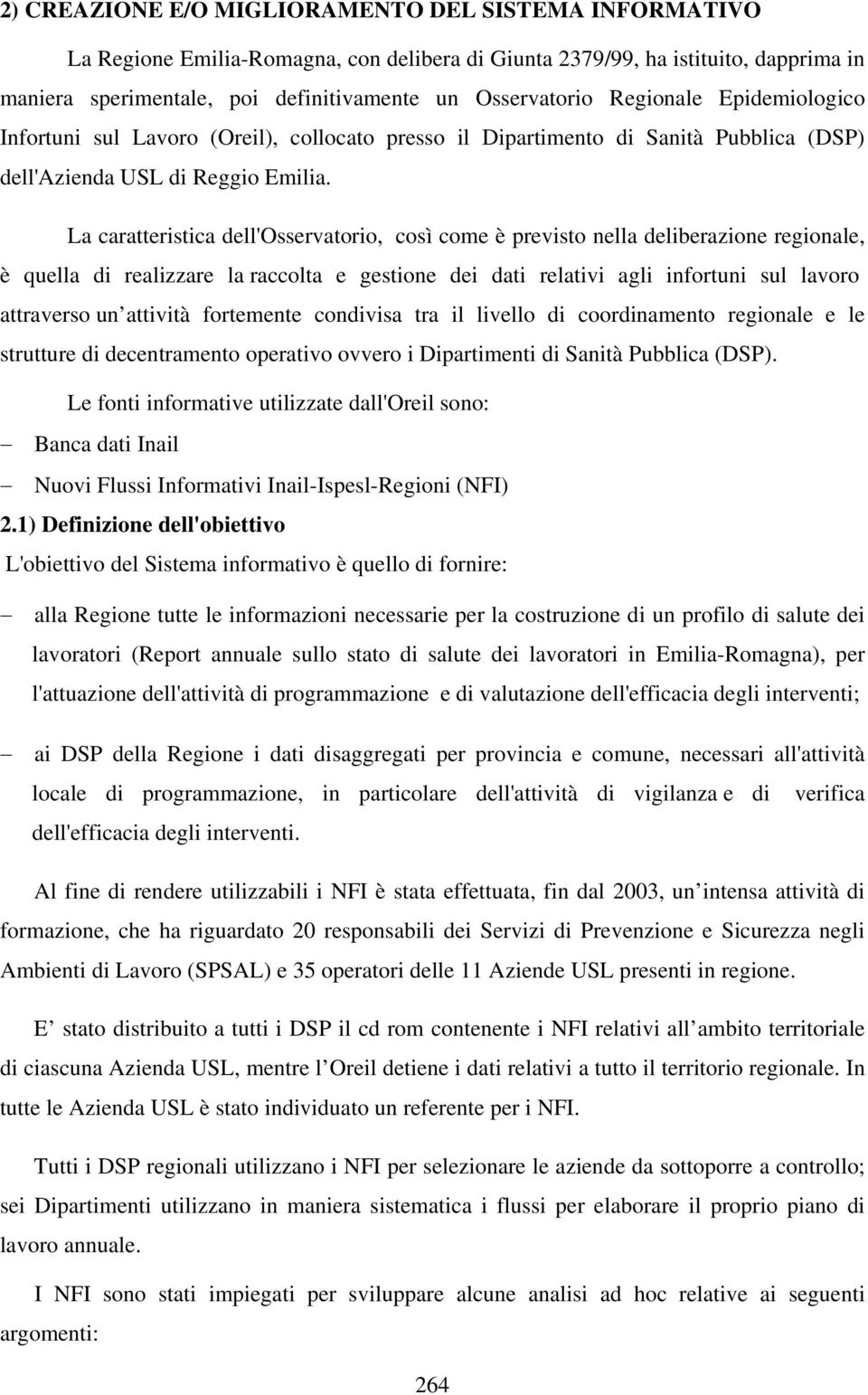 La caratteristica dell'osservatorio, così come è previsto nella deliberazione regionale, è quella di realizzare la raccolta e gestione dei dati relativi agli infortuni sul lavoro attraverso un