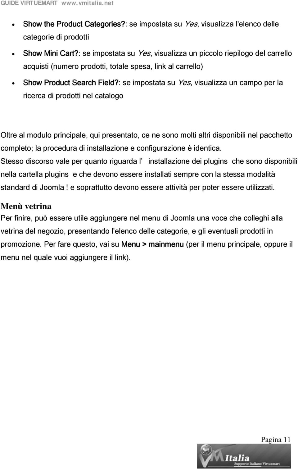 : se impostata su Yes, visualizza un campo per la ricerca di prodotti nel catalogo Oltre al modulo principale, qui presentato, ce ne sono molti altri disponibili nel pacchetto completo; la procedura