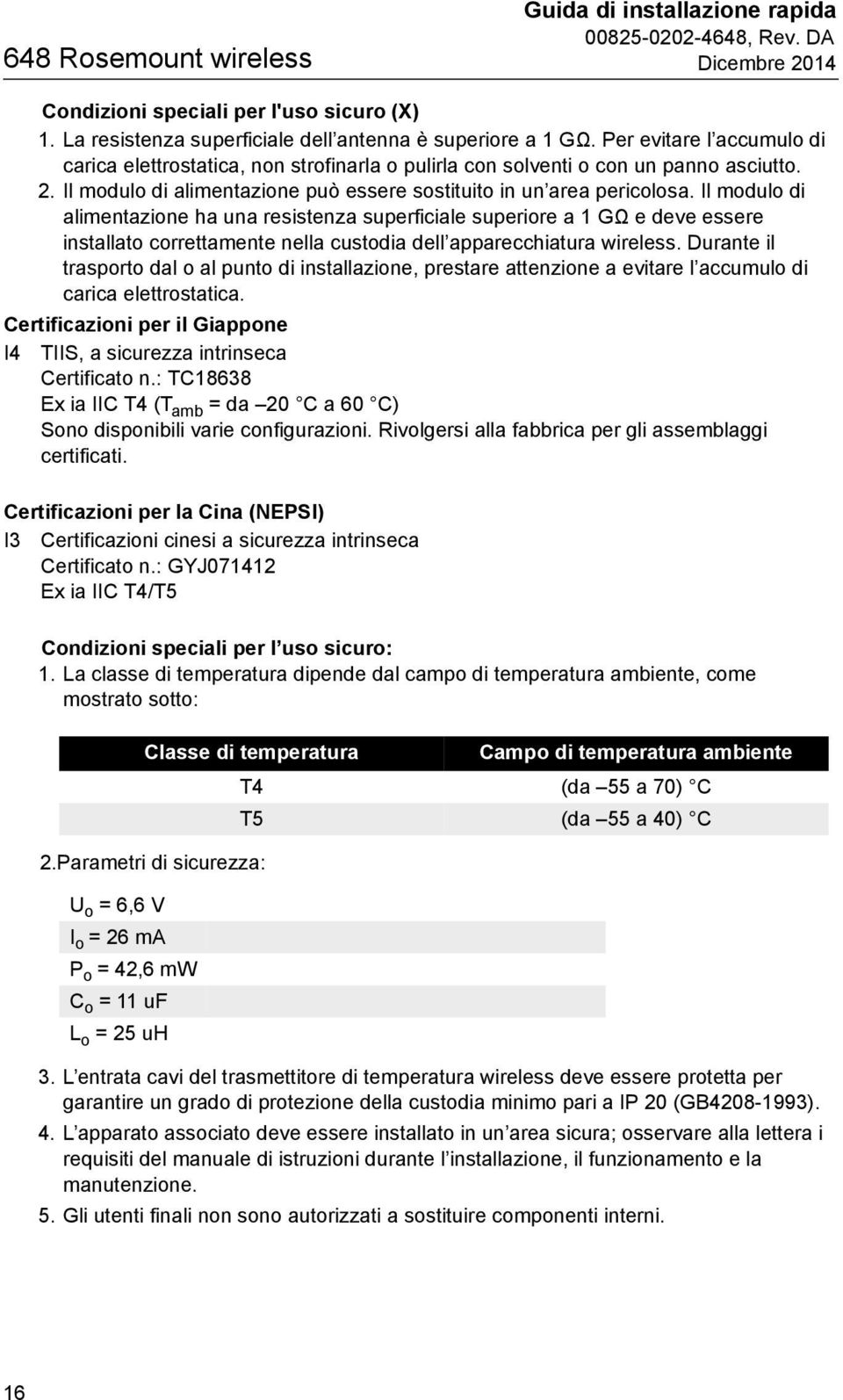 Il modulo di alimentazione ha una resistenza superficiale superiore a 1 GΩ e deve essere installato correttamente nella custodia dell apparecchiatura wireless.