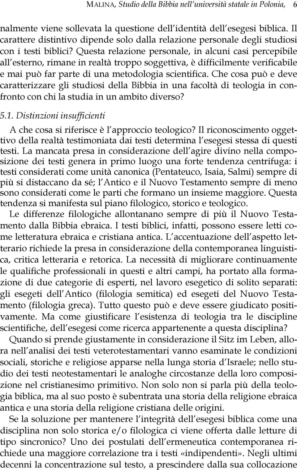 Questa relazione personale, in alcuni casi percepibile all esterno, rimane in realtà troppo soggettiva, è difficilmente verificabile e mai può far parte di una metodologia scientifica.