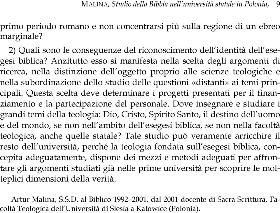 Anzitutto esso si manifesta nella scelta degli argomenti di ricerca, nella distinzione dell oggetto proprio alle scienze teologiche e nella subordinazione dello studio delle questioni «distanti» ai