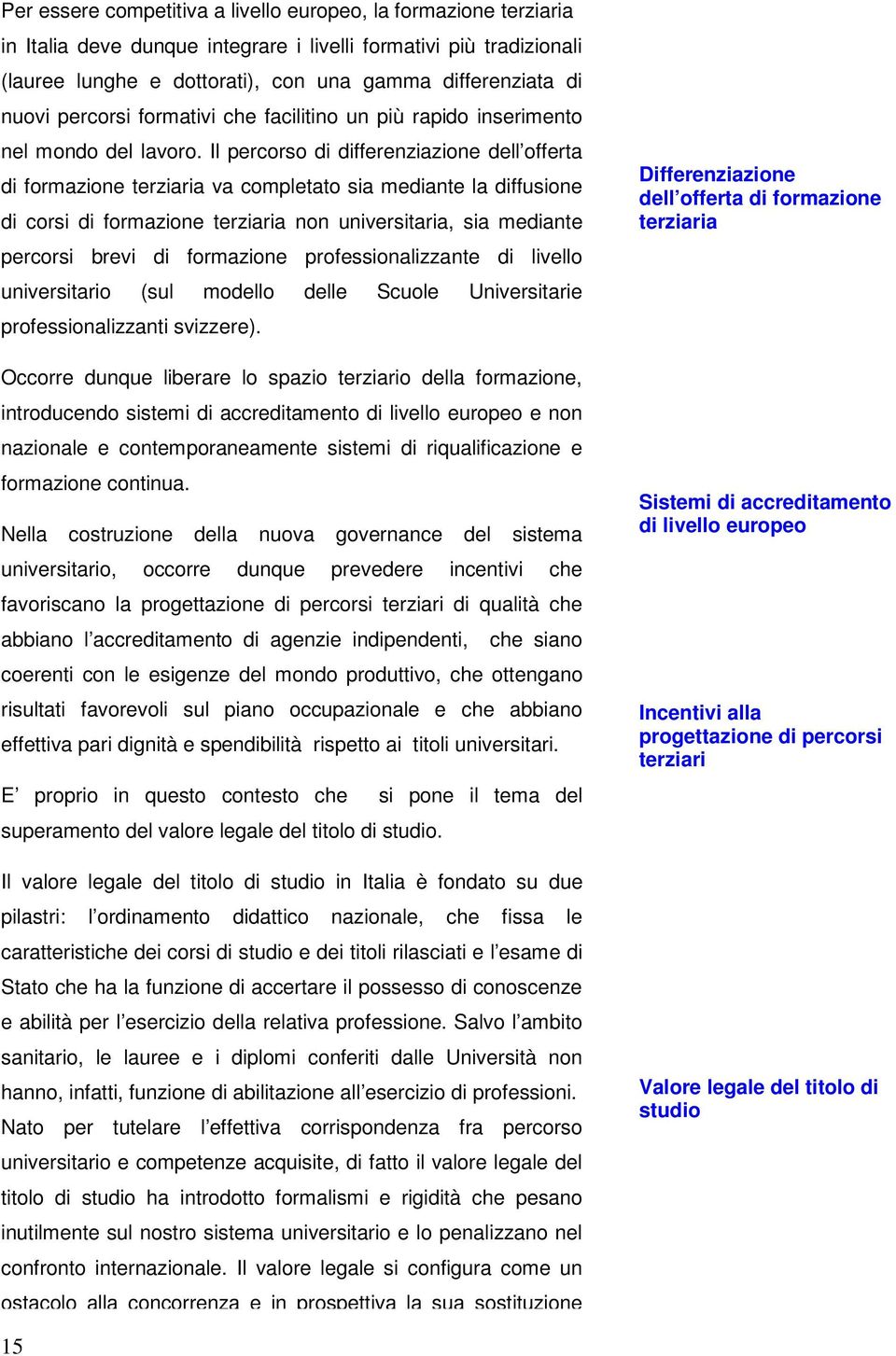 Il percorso di differenziazione dell offerta di formazione terziaria va completato sia mediante la diffusione di corsi di formazione terziaria non universitaria, sia mediante percorsi brevi di