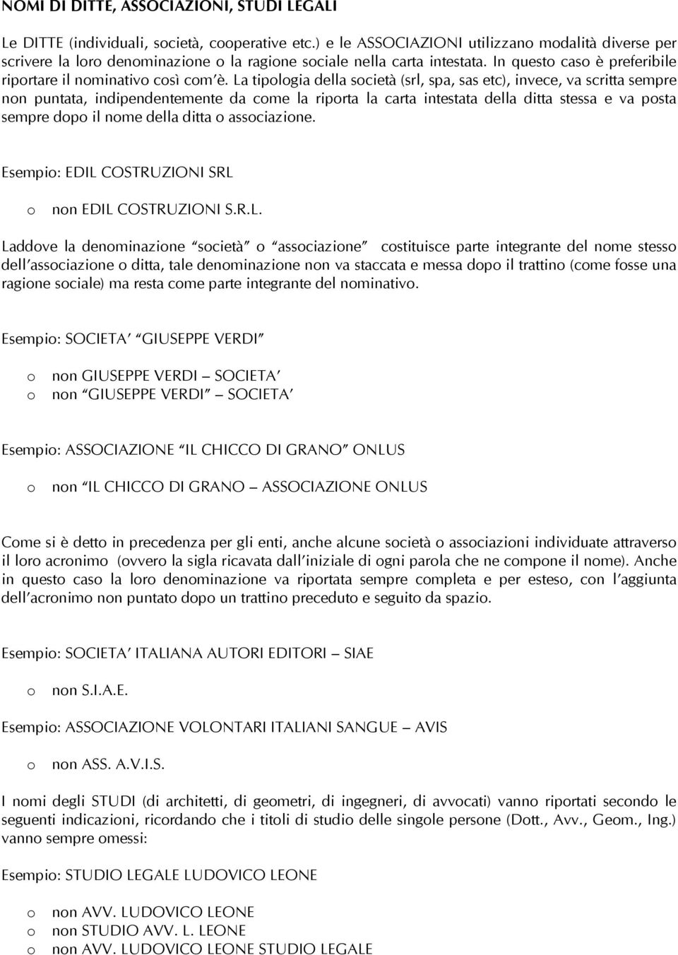 La tiplgia della scietà (srl, spa, sas etc), invece, va scritta sempre nn puntata, indipendentemente da cme la riprta la carta intestata della ditta stessa e va psta sempre dp il nme della ditta