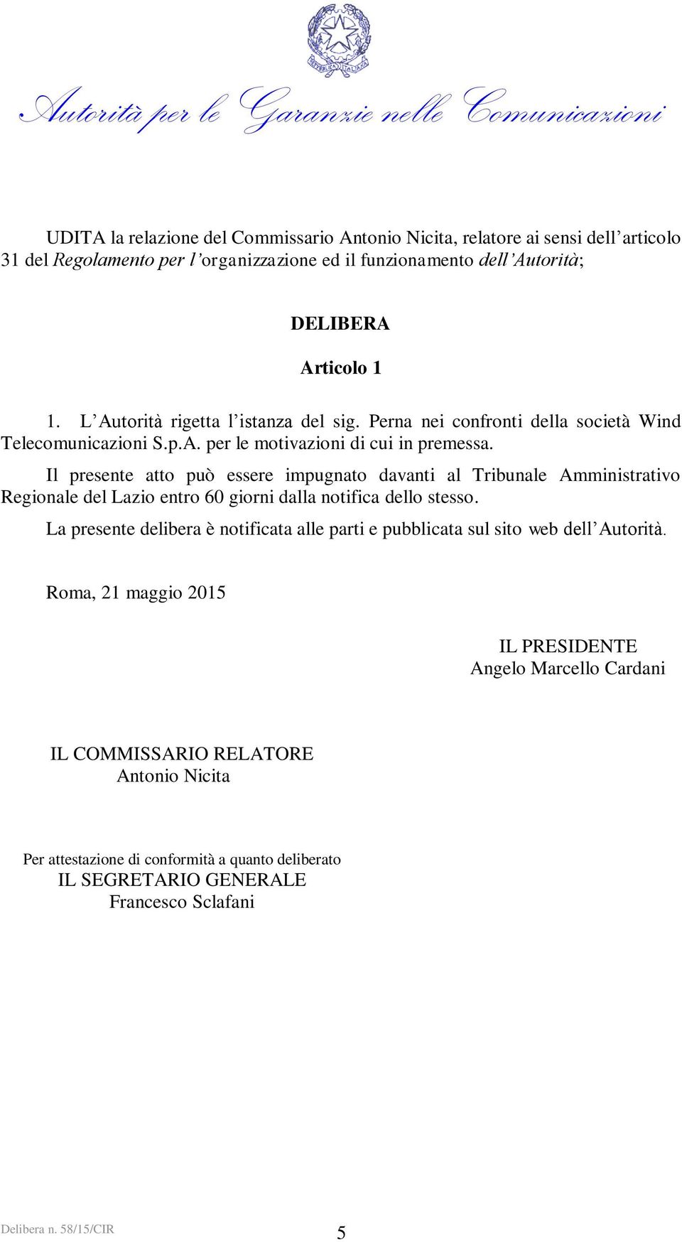 Il presente atto può essere impugnato davanti al Tribunale Amministrativo Regionale del Lazio entro 60 giorni dalla notifica dello stesso.