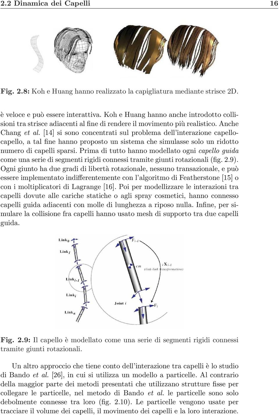 [14] si sono concentrati sul problema dell interazione capellocapello, a tal fine hanno proposto un sistema che simulasse solo un ridotto numero di capelli sparsi.