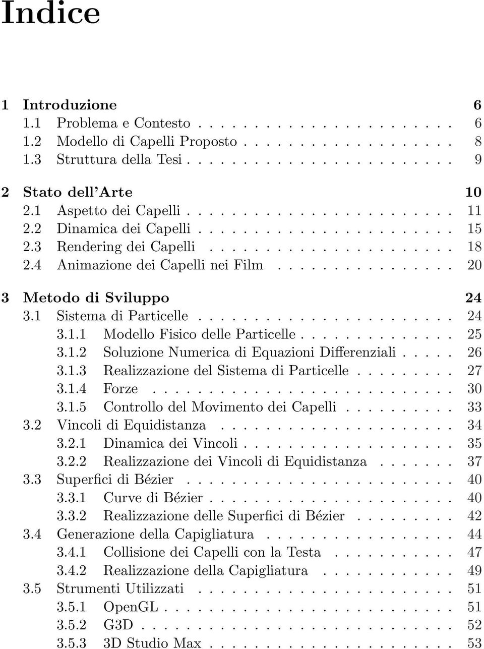 ............... 20 3 Metodo di Sviluppo 24 3.1 Sistema di Particelle....................... 24 3.1.1 Modello Fisico delle Particelle.............. 25 3.1.2 Soluzione Numerica di Equazioni Differenziali.