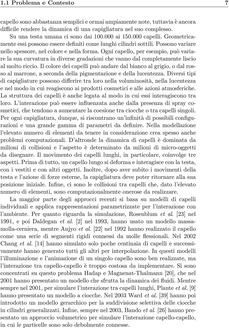 Ogni capello, per esempio, può variare la sua curvatura in diverse gradazioni che vanno dal completamente liscio al molto riccio.