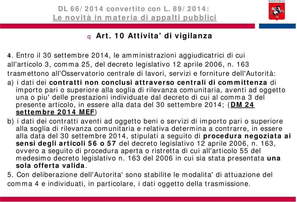 163 trasmettono all'osservatorio centrale di lavori, servizi e forniture dell'autorità: a) i dati dei contratti non conclusi attraverso centrali di committenza di importo pari o superiore alla soglia