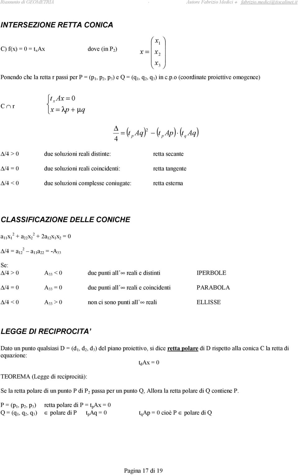 ester 4 p CLASSIFICAZIONE DELLE CONICHE /4 -A Se: /4 > A < de pti ll reli e distiti IPERBOLE /4 A de pti ll reli e oiideti PARABOLA /4 < A > o i soo pti ll reli ELLISSE LEGGE DI RECIPROCITA Dto pto