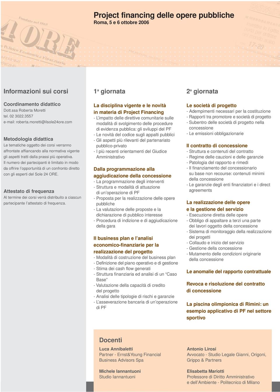 com Metodologia didattica Le tematiche oggetto dei corsi verranno affrontate affiancando alla normativa vigente gli aspetti tratti dalla prassi più operativa.