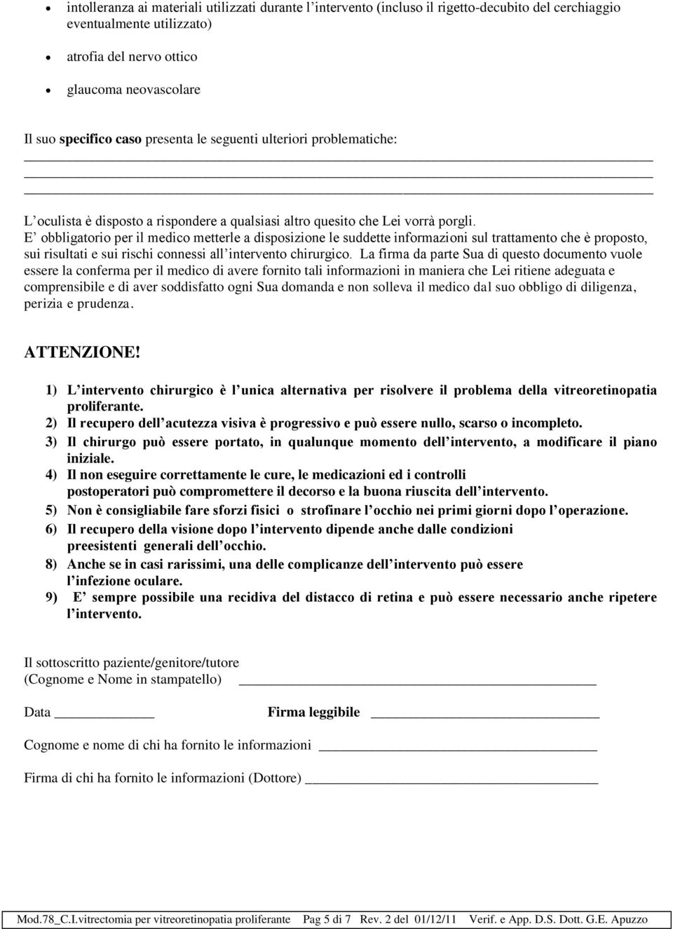 E obbligatorio per il medico metterle a disposizione le suddette informazioni sul trattamento che è proposto, sui risultati e sui rischi connessi all intervento chirurgico.