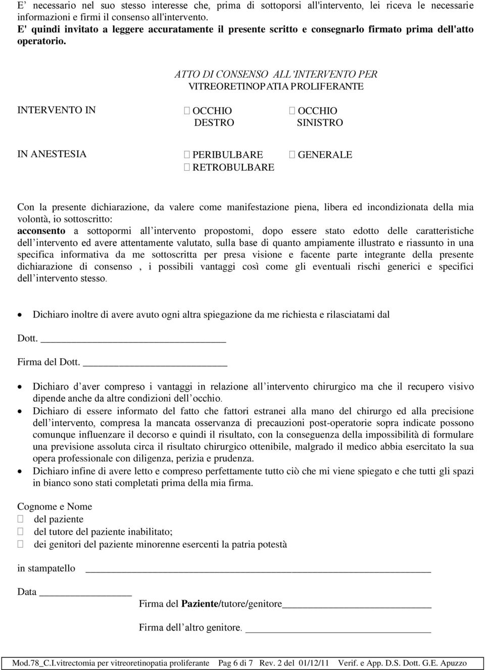 ATTO DI CONSENSO ALL INTERVENTO PER VITREORETINOPATIA PROLIFERANTE INTERVENTO IN OCCHIO DESTRO OCCHIO SINISTRO IN ANESTESIA PERIBULBARE RETROBULBARE GENERALE Con la presente dichiarazione, da valere