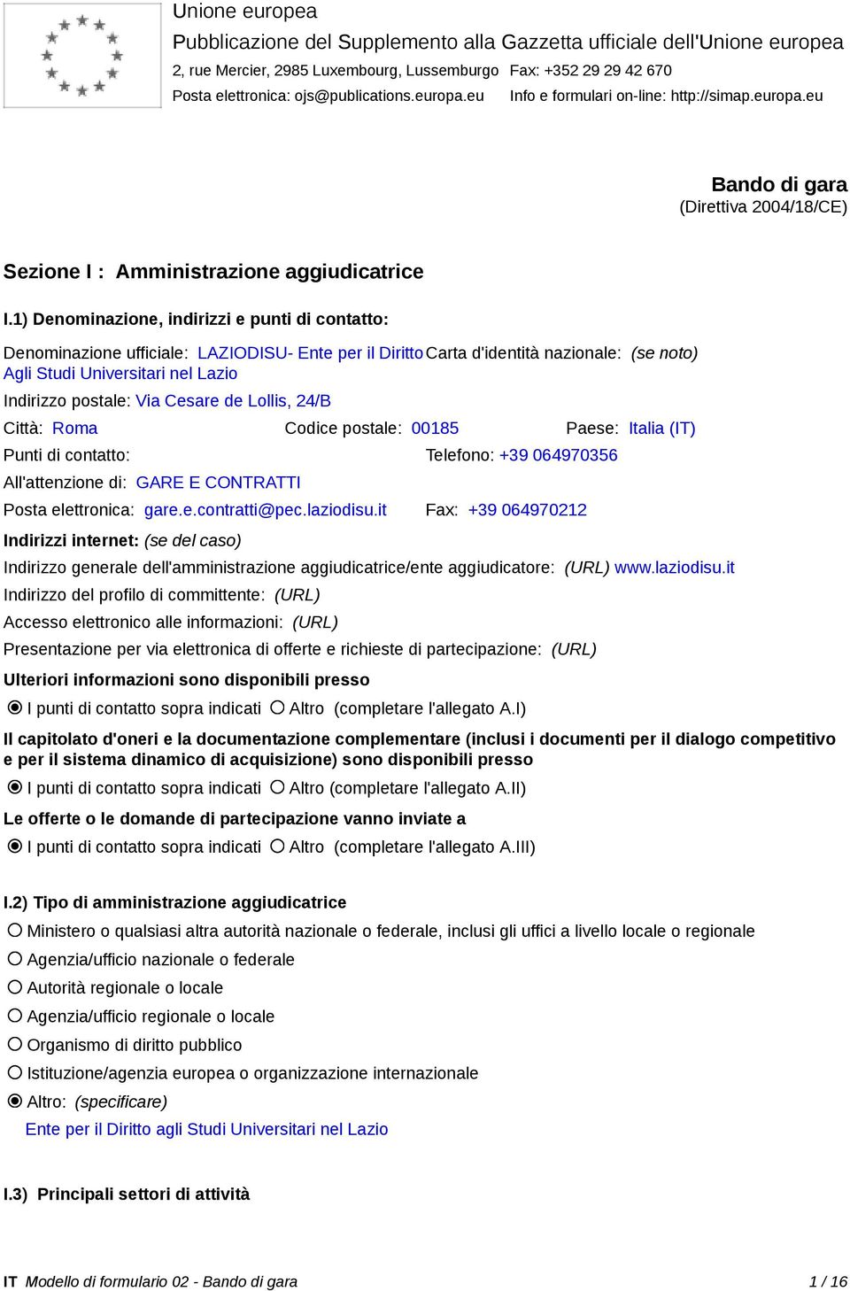 1) Denominazione, indirizzi e punti di contatto: Denominazione ufficiale: LAZIODISU- Ente per il DirittoCarta d'identità nazionale: (se noto) Agli Studi Universitari nel Lazio Indirizzo postale: Via