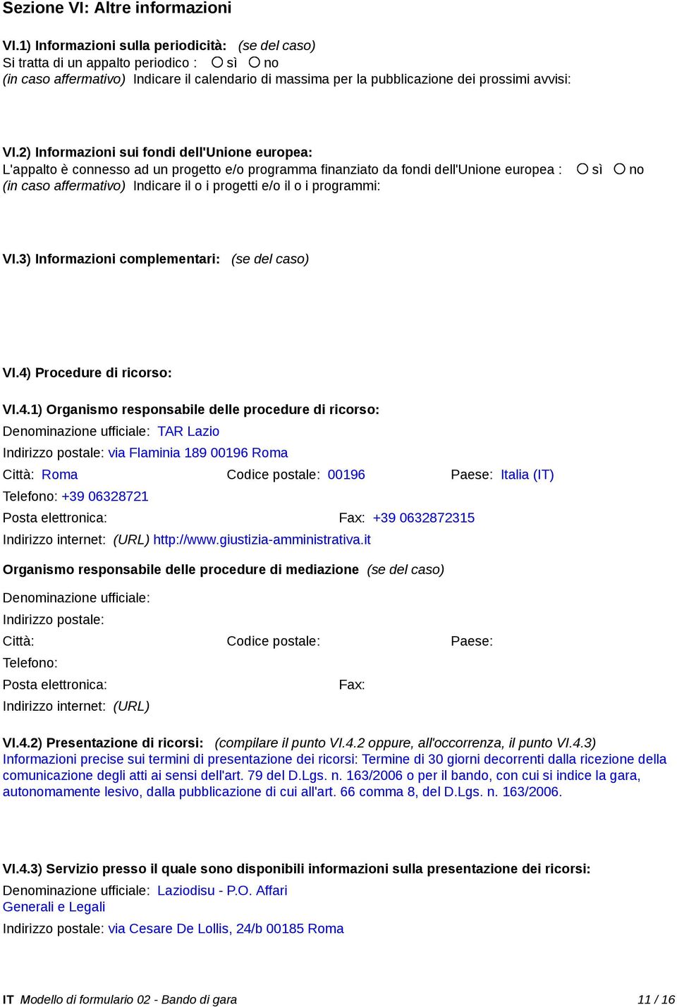 2) Informazioni sui fondi dell'unione europea: L'appalto è connesso ad un progetto e/o programma finanziato da fondi dell'unione europea : sì no (in caso affermativo) Indicare il o i progetti e/o il