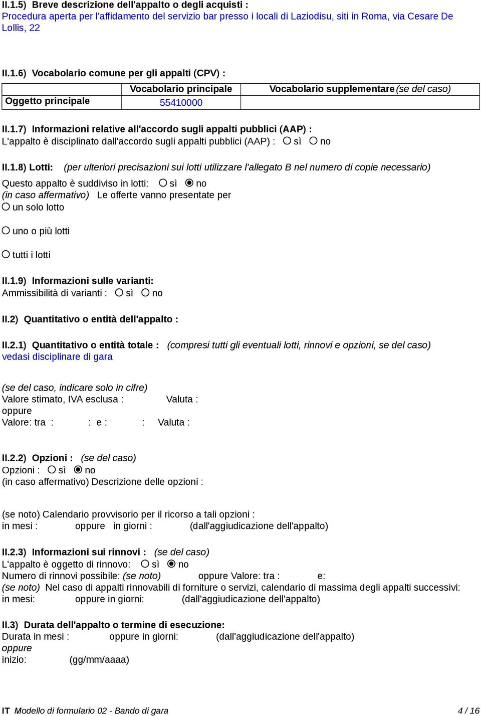 utilizzare l'allegato B nel numero di copie necessario) Questo appalto è suddiviso in lotti: sì no (in caso affermativo) Le offerte vanno presentate per un solo lotto uno o più lotti tutti i lotti II.