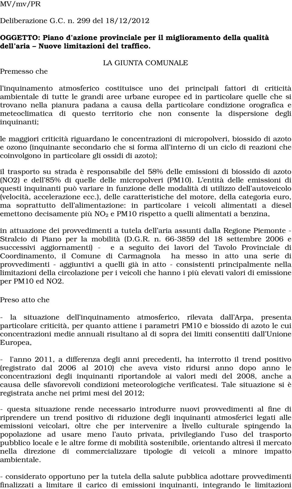 trovano nella pianura padana a causa della particolare condizione orografica e meteoclimatica di questo territorio che non consente la dispersione degli inquinanti; le maggiori criticità riguardano