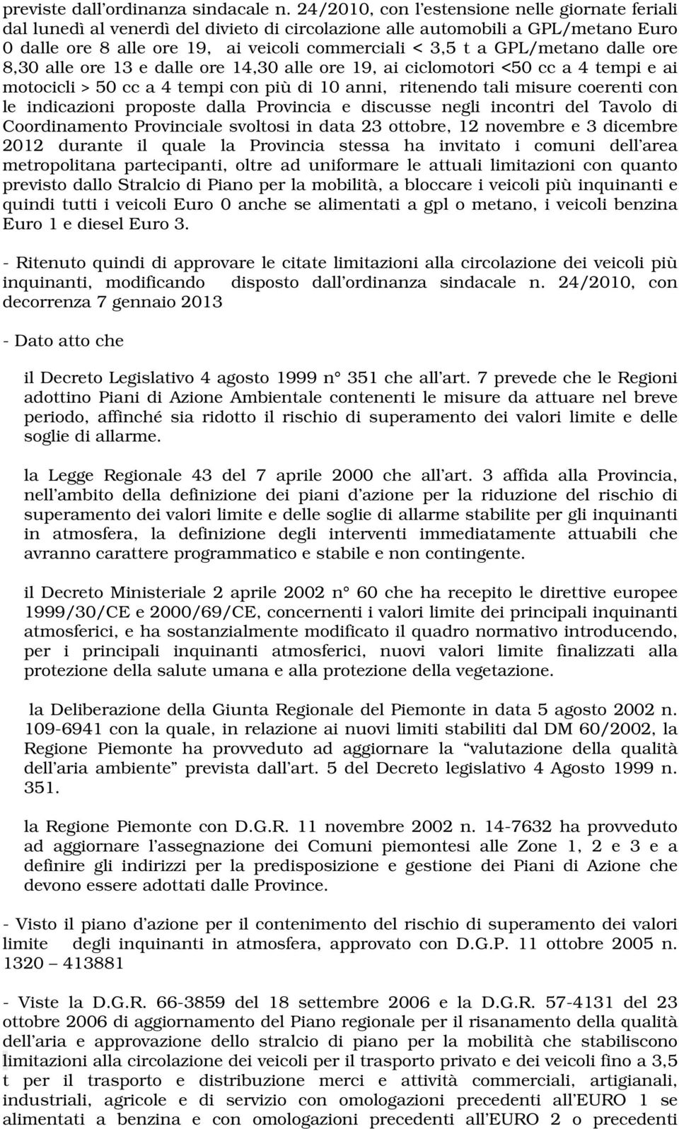 GPL/metano dalle ore 8,30 alle ore 13 e dalle ore 14,30 alle ore 19, ai ciclomotori <50 cc a 4 tempi e ai motocicli > 50 cc a 4 tempi con più di 10 anni, ritenendo tali misure coerenti con le