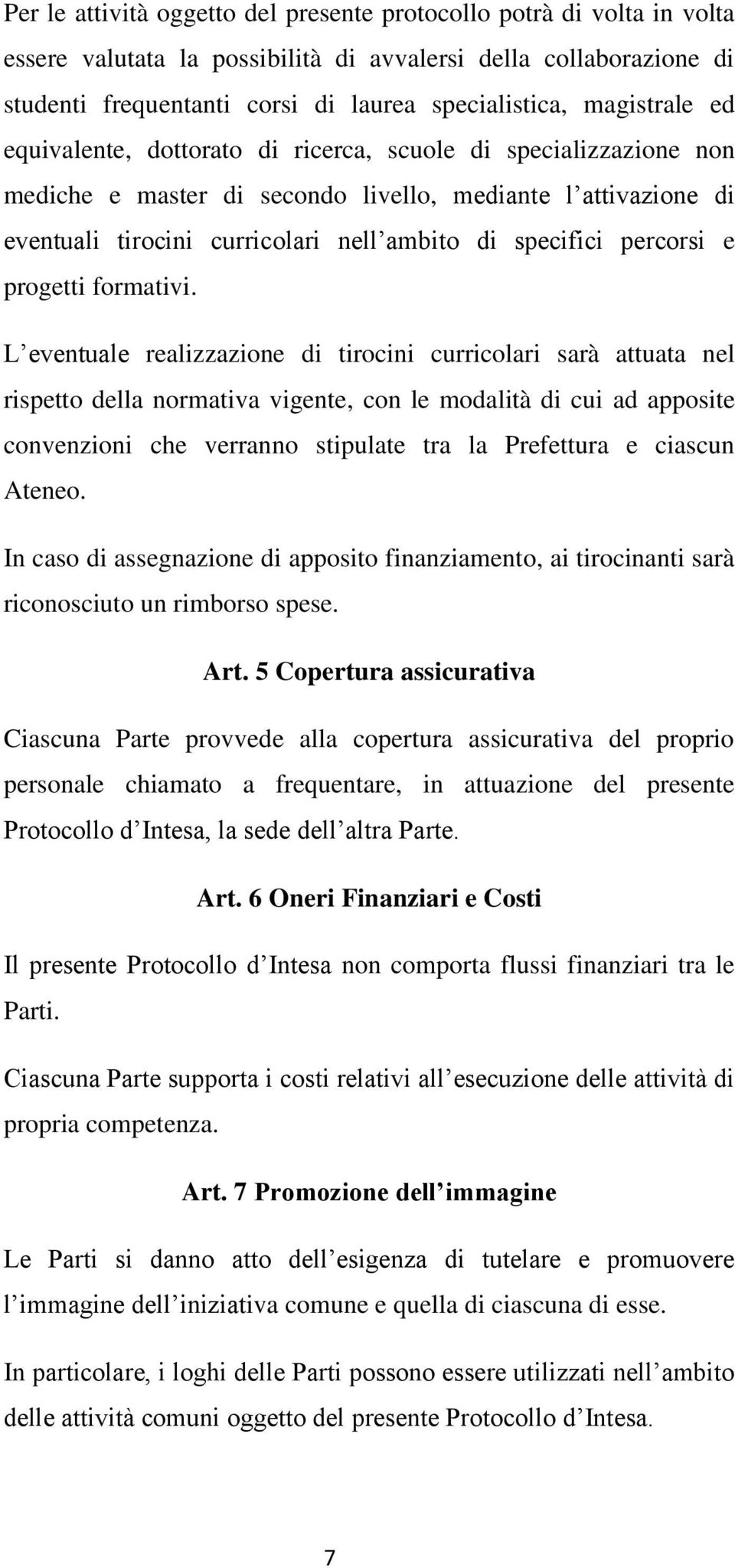 L vntual ralizzazion di tirocini curricolari sarà attuata nl risptto dlla normativa vignt, con l modalità di cui ad apposit convnzioni ch vrranno stipulat tra la Prfttura ciascun Atno.