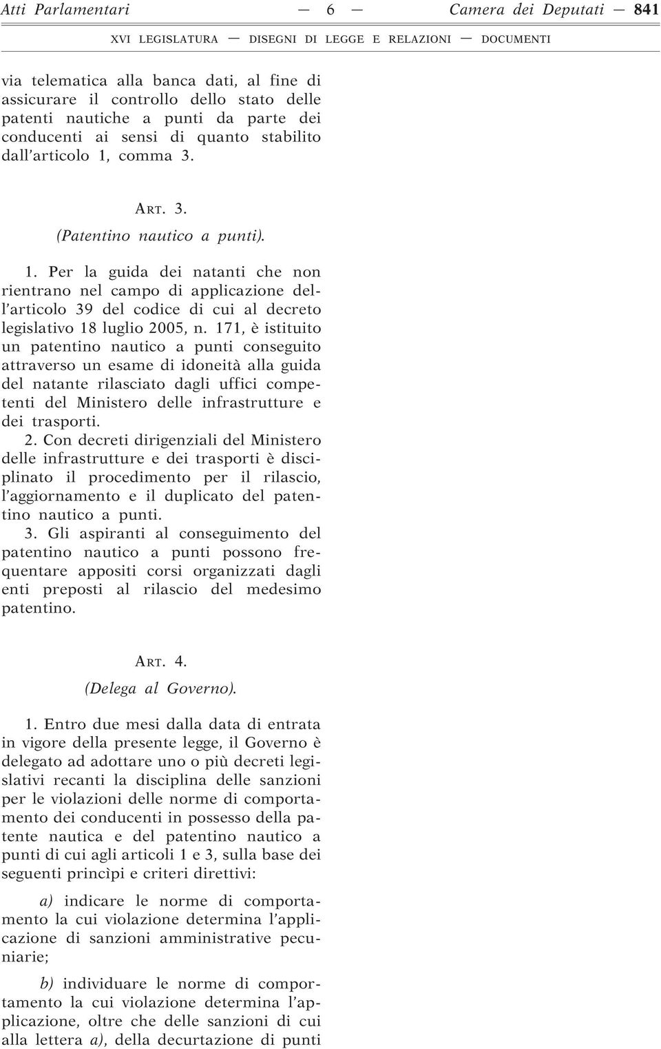 171, è istituito un patentino nautico a punti conseguito attraverso un esame di idoneità alla guida del natante rilasciato dagli uffici competenti del Ministero delle infrastrutture e dei trasporti.