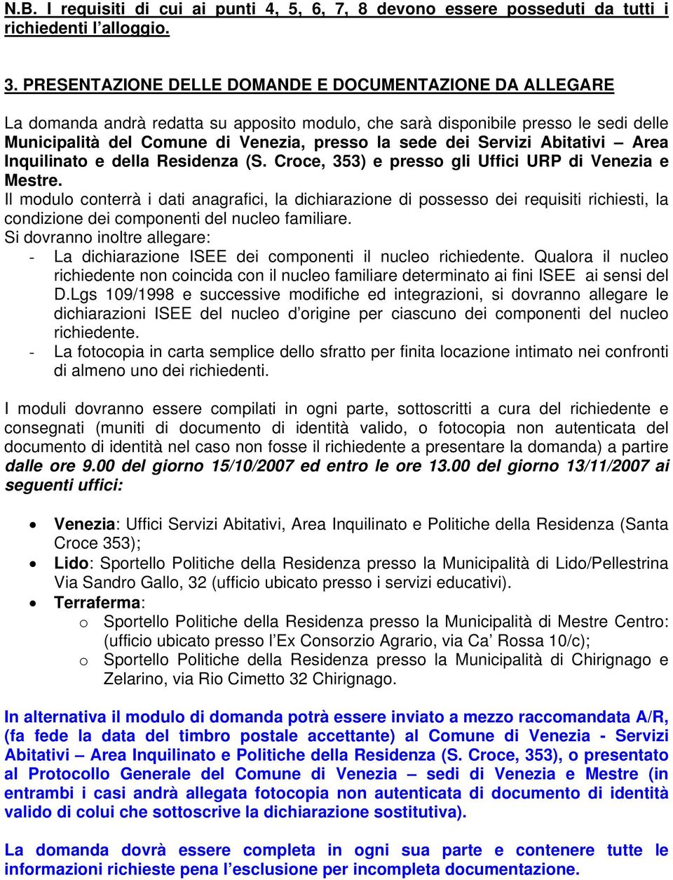 Servizi Abitativi Area Inquilinato e della Residenza (S. Croce, 353) e presso gli Uffici URP di Venezia e Mestre.