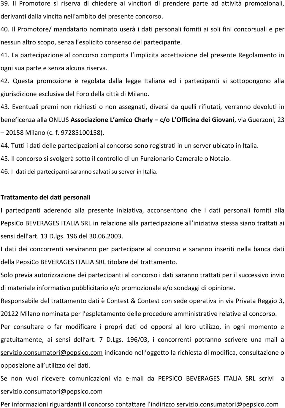 La partecipazione al concorso comporta l implicita accettazione del presente Regolamento in ogni sua parte e senza alcuna riserva. 42.