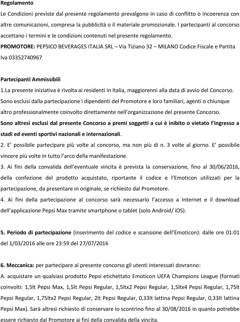 PROMOTORE: PEPSICO BEVERAGES ITALIA SRL Via Tiziano 32 MILANO Codice Fiscale e Partita Iva 03352740967 Partecipanti Ammissibili 1.