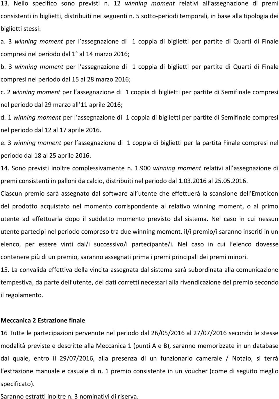 3 winning moment per l assegnazione di 1 coppia di biglietti per partite di Quarti di Finale compresi nel periodo dal 1 al 14 marzo 2016; b.