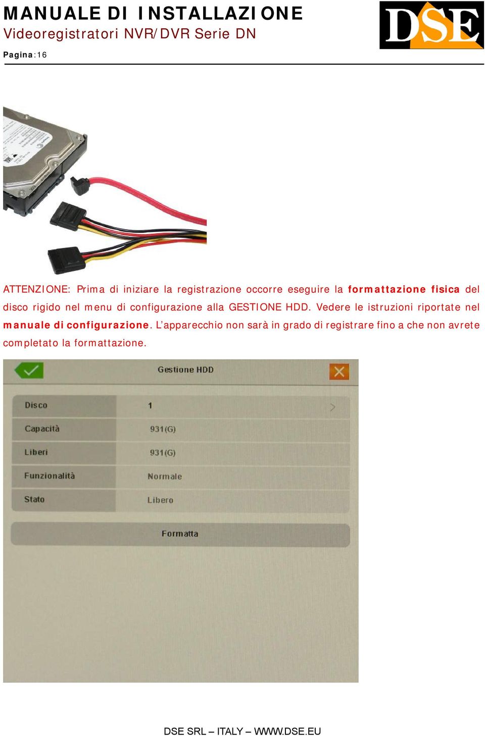 HDD. Vedere le istruzioni riportate nel manuale di configurazione.