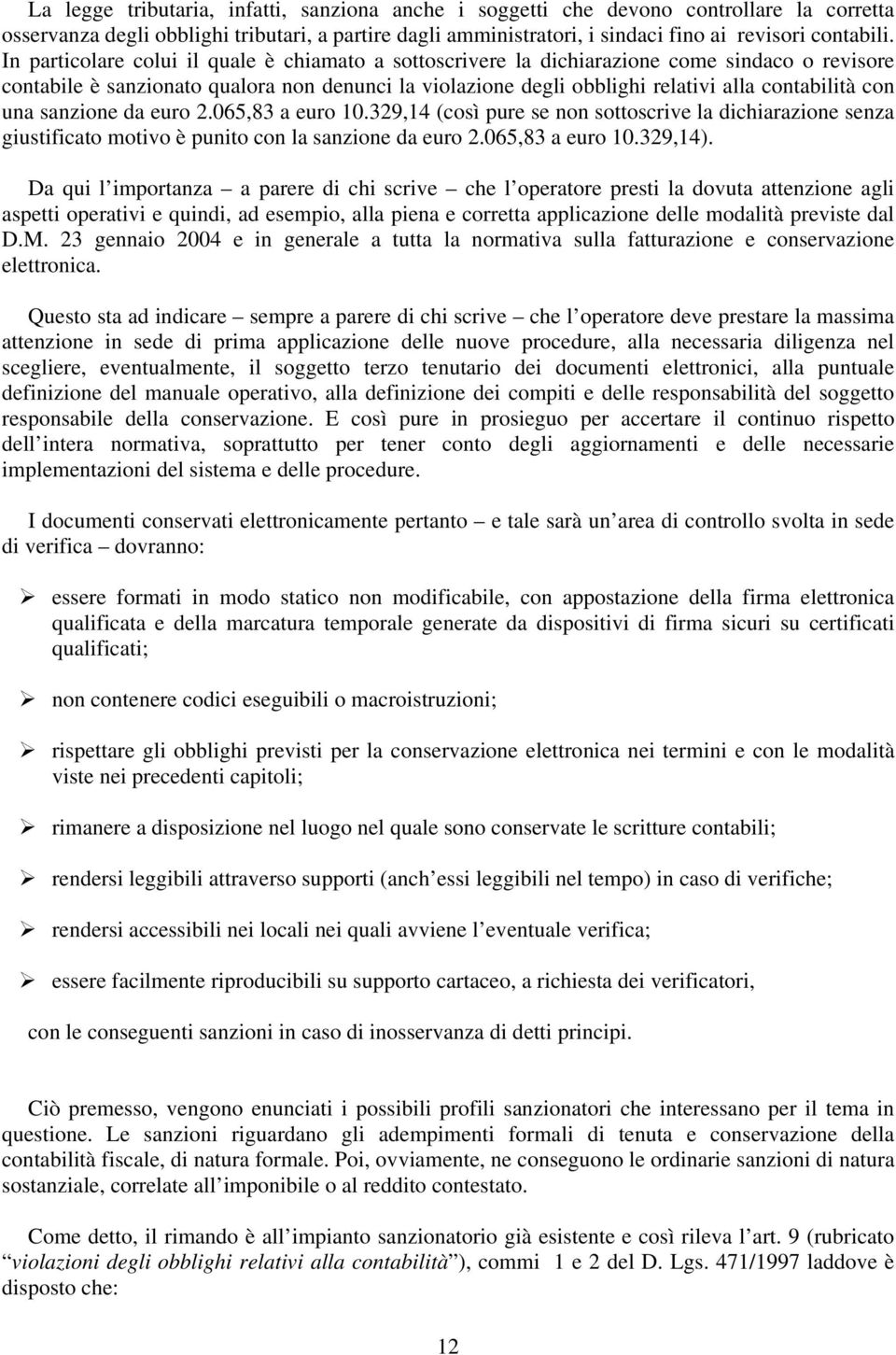 una sanzione da euro 2.065,83 a euro 10.329,14 (così pure se non sottoscrive la dichiarazione senza giustificato motivo è punito con la sanzione da euro 2.065,83 a euro 10.329,14).