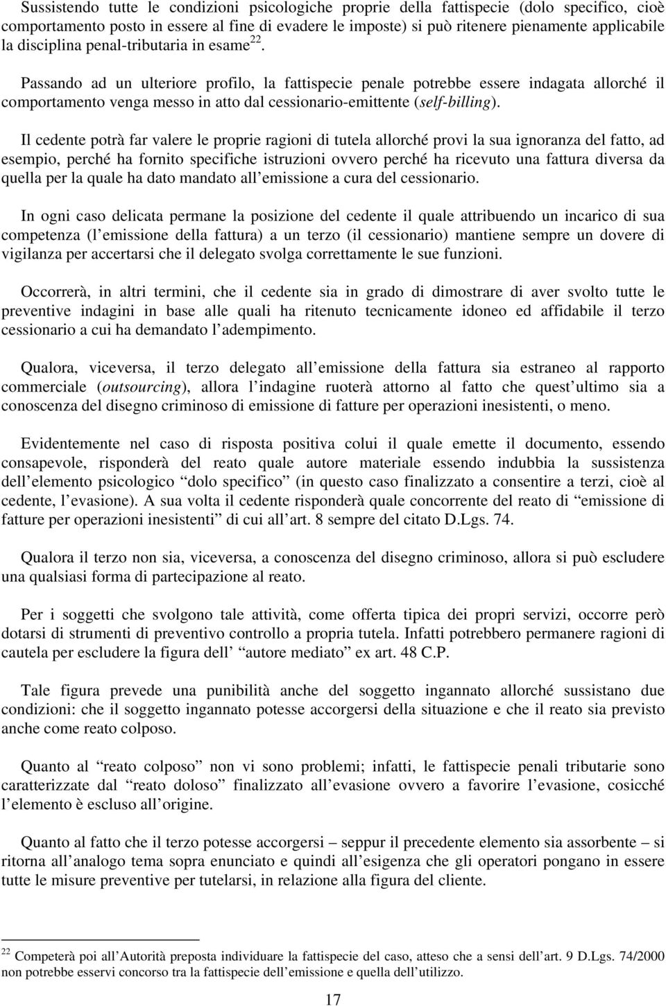 Passando ad un ulteriore profilo, la fattispecie penale potrebbe essere indagata allorché il comportamento venga messo in atto dal cessionario-emittente (self-billing).