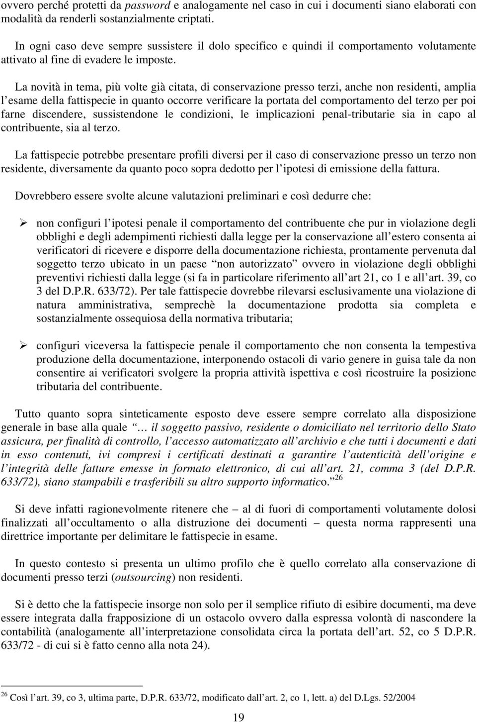 La novità in tema, più volte già citata, di conservazione presso terzi, anche non residenti, amplia l esame della fattispecie in quanto occorre verificare la portata del comportamento del terzo per