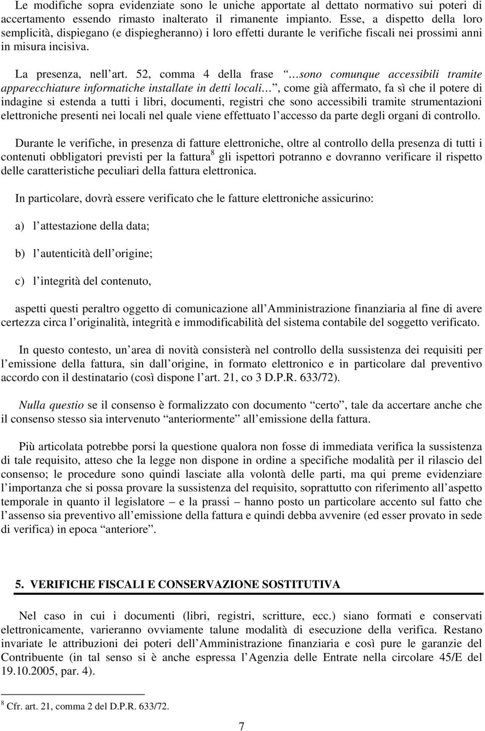 52, comma 4 della frase sono comunque accessibili tramite apparecchiature informatiche installate in detti locali, come già affermato, fa sì che il potere di indagine si estenda a tutti i libri,