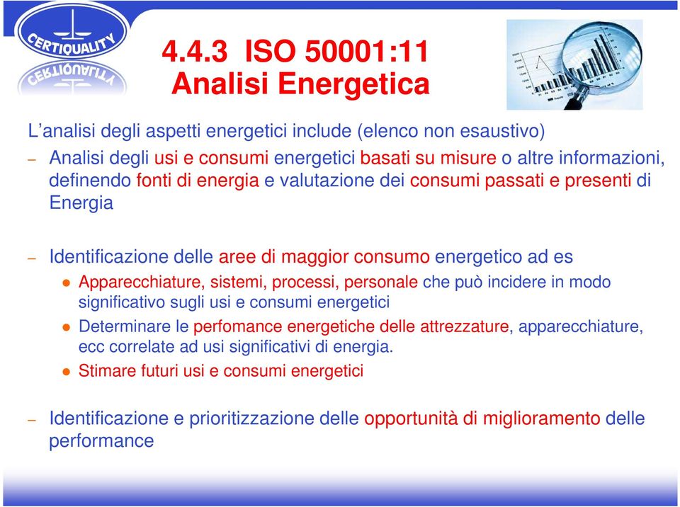 informazioni, definendo fonti di energia e valutazione dei consumi passati e presenti di Energia Identificazione delle aree di maggior consumo energetico ad es Apparecchiature,