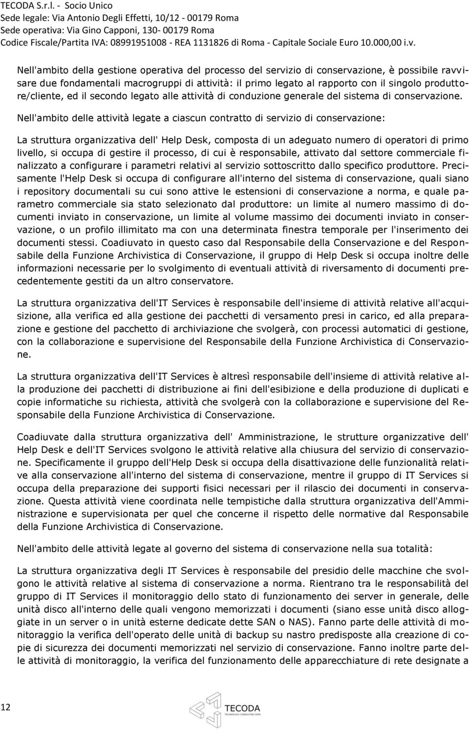 Nell'ambito delle attività legate a ciascun contratto di servizio di conservazione: La struttura organizzativa dell' Help Desk, composta di un adeguato numero di operatori di primo livello, si occupa