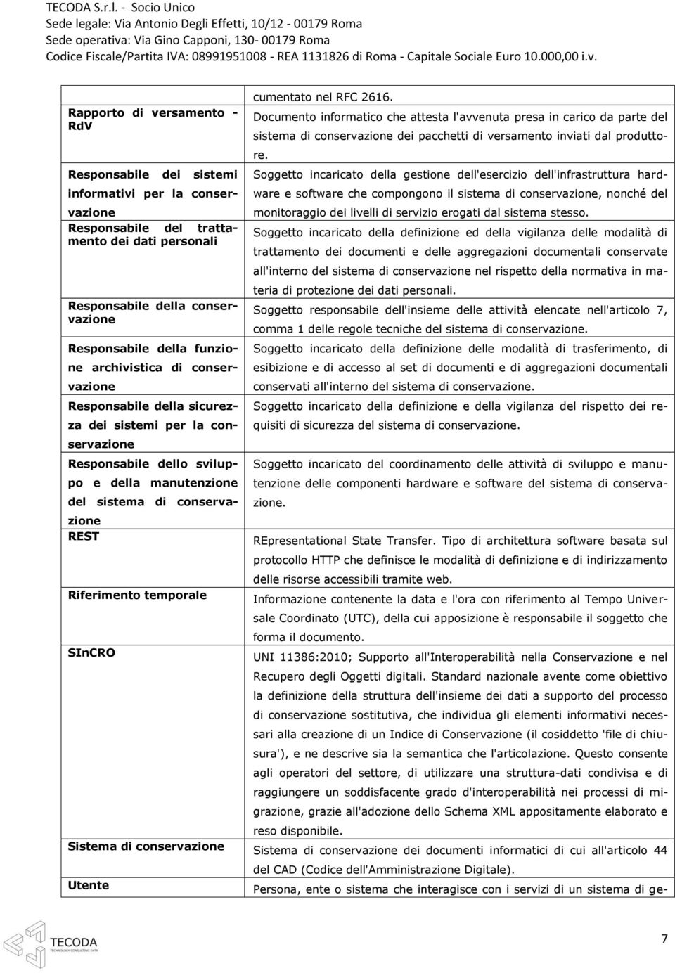 Responsabile dei sistemi informativi per la conservazione Responsabile del trattamento dei dati personali Soggetto incaricato della gestione dell'esercizio dell'infrastruttura hardware e software che