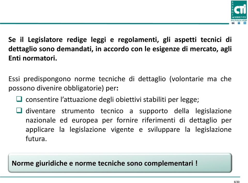 Essi predispongono norme tecniche di dettaglio (volontarie ma che possono divenire obbligatorie) per: consentire l attuazione degli obiettivi