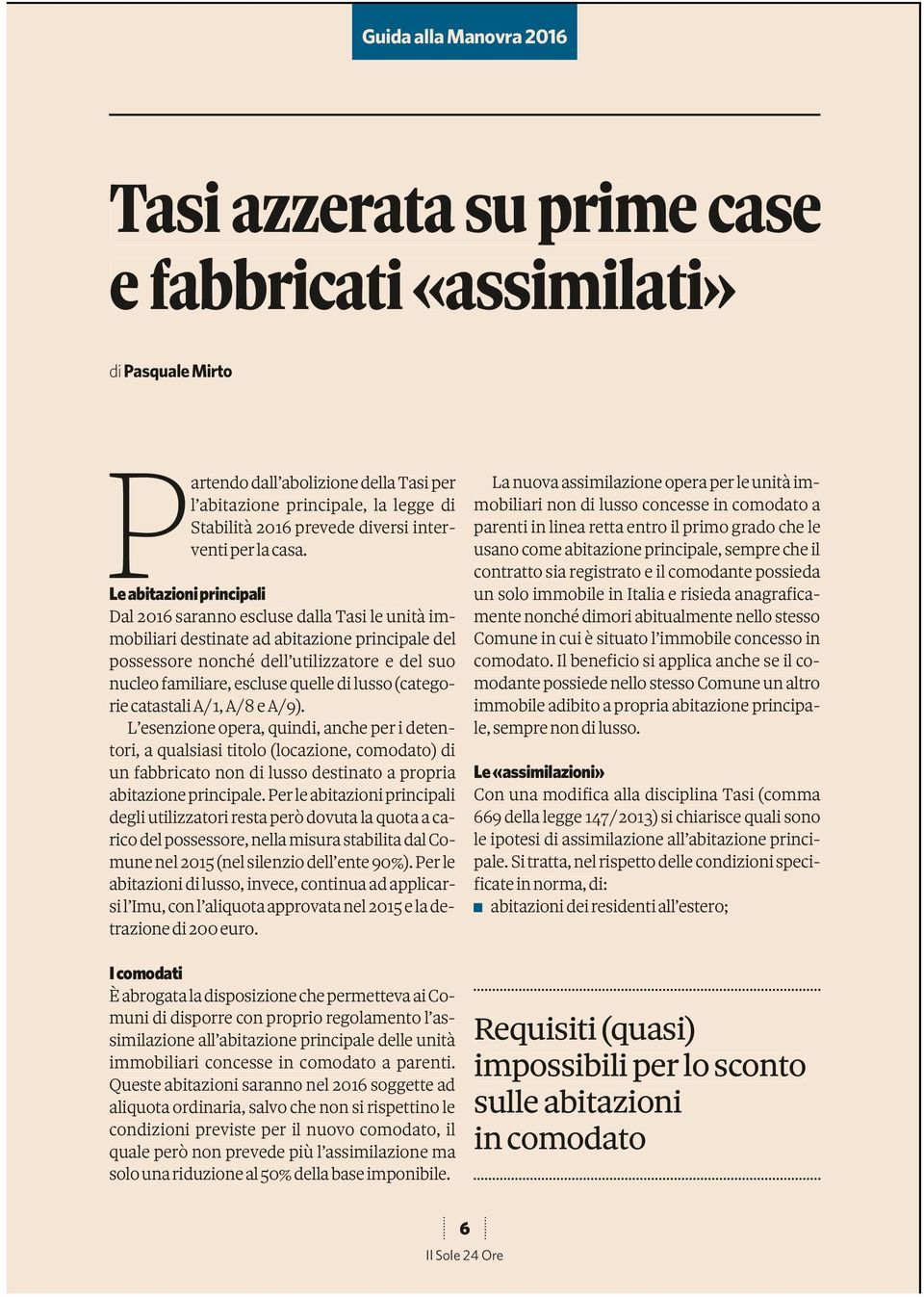 Le abitazioni principali Dal 2016 saranno escluse dalla Tasi le unità immobiliari destinate ad abitazione principale del possessore nonché dell utilizzatore e del suo nucleo familiare, escluse quelle