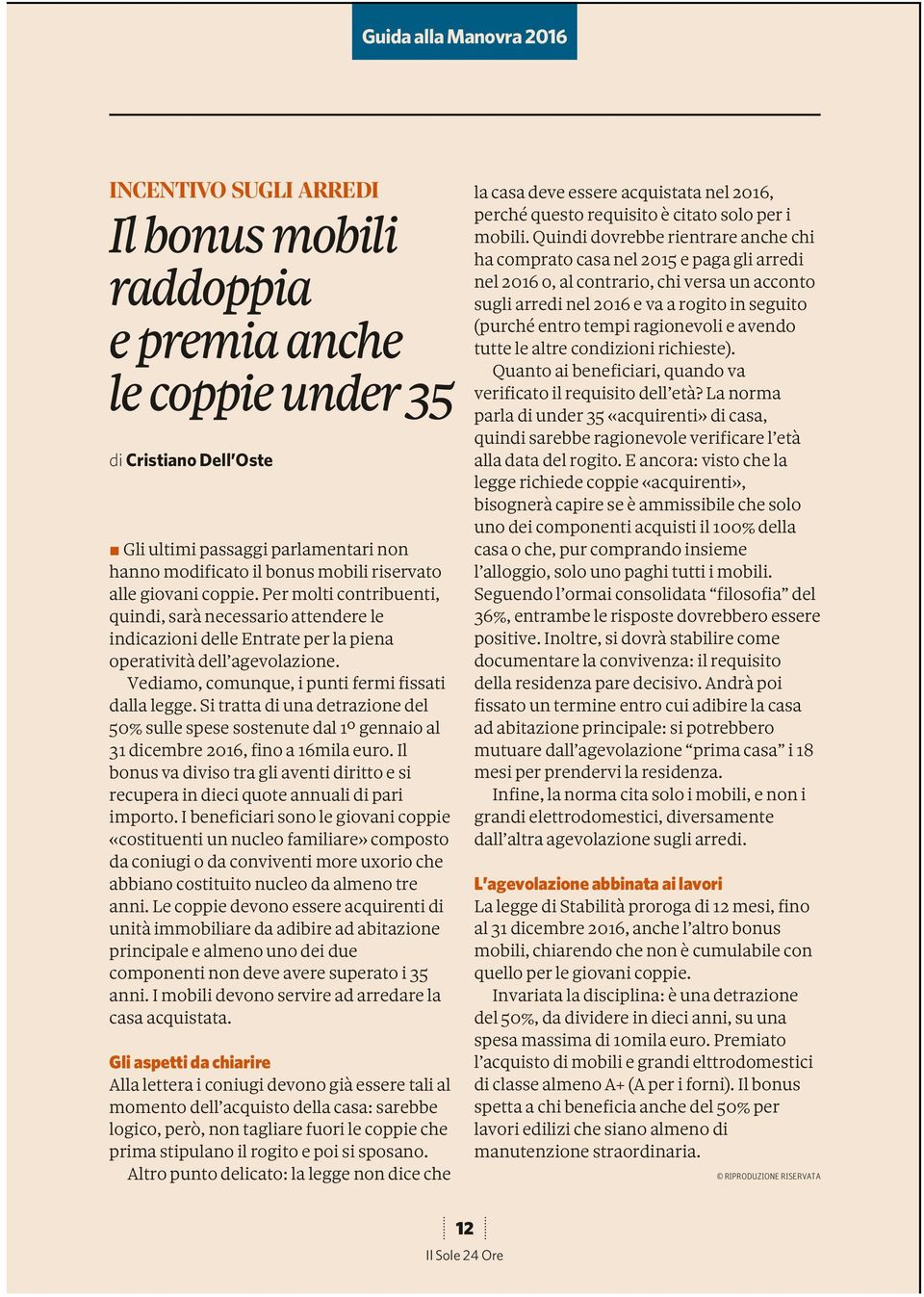 Vediamo, comunque, i punti fermi fissati dalla legge. Si tratta di una detrazione del 50% sulle spese sostenute dal 1º gennaio al 31 dicembre 2016, fino a 16mila euro.