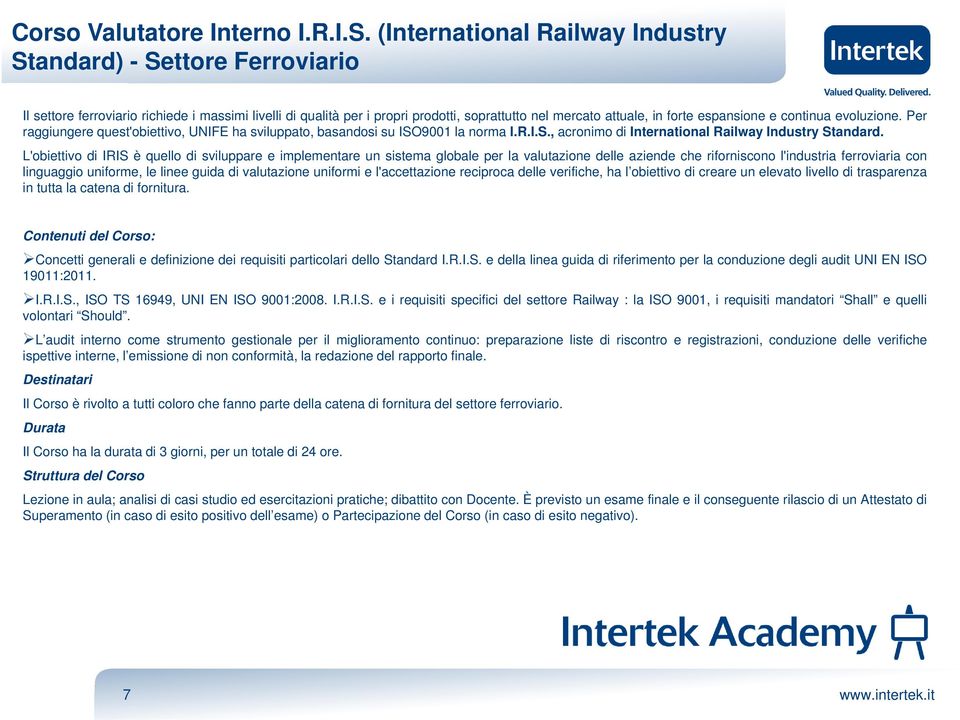 espansione e continua evoluzione. Per raggiungere quest'obiettivo, UNIFE ha sviluppato, basandosi su ISO9001 la norma I.R.I.S., acronimo di International Railway Industry Standard.