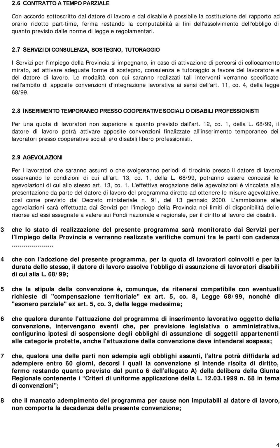 7 SERVIZI DI CONSULENZA, SOSTEGNO, TUTORAGGIO I Servizi per l'impiego della Provincia si impegnano, in caso di attivazione di percorsi di collocamento mirato, ad attivare adeguate forme di sostegno,