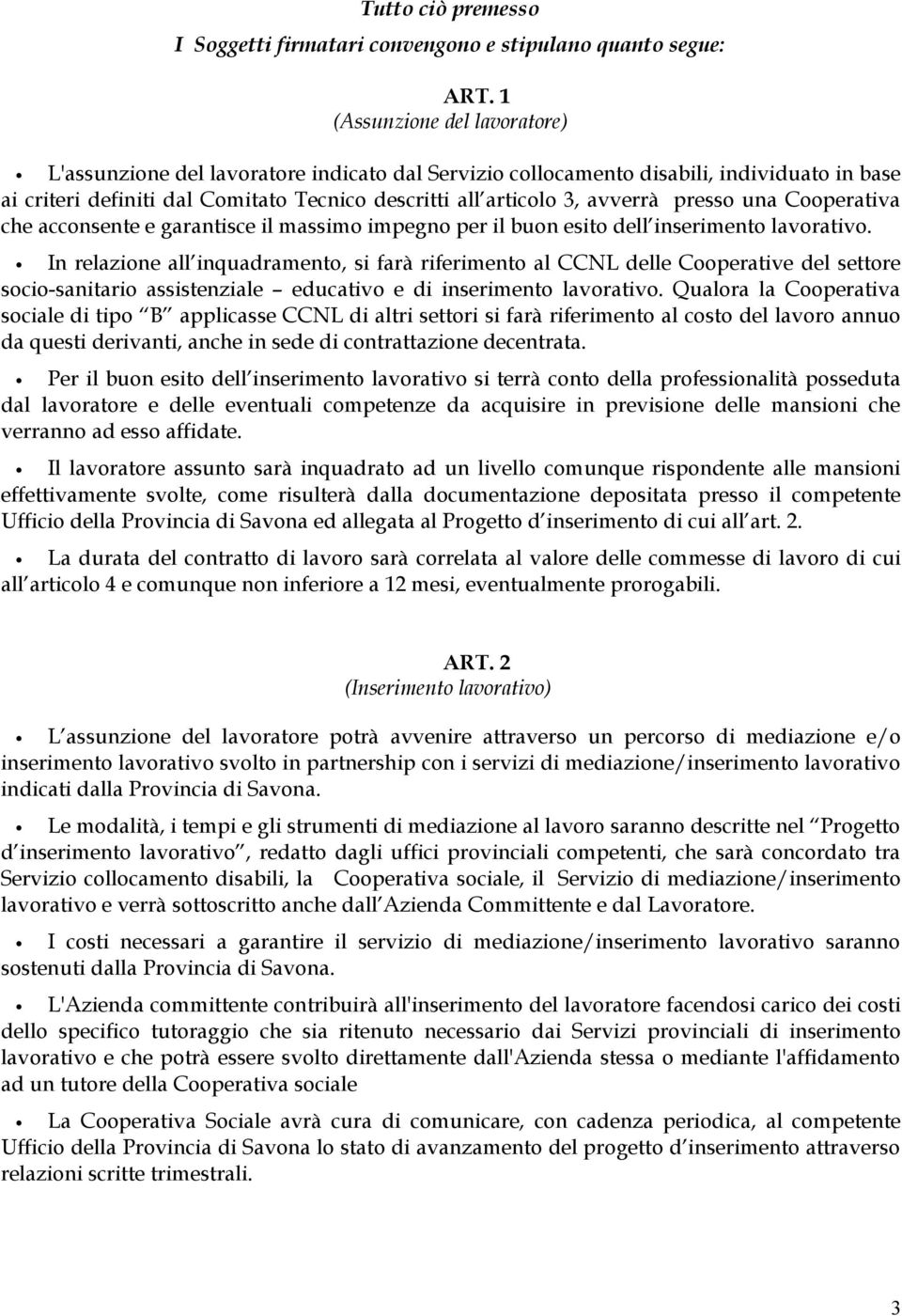 presso una Cooperativa che acconsente e garantisce il massimo impegno per il buon esito dell inserimento lavorativo.