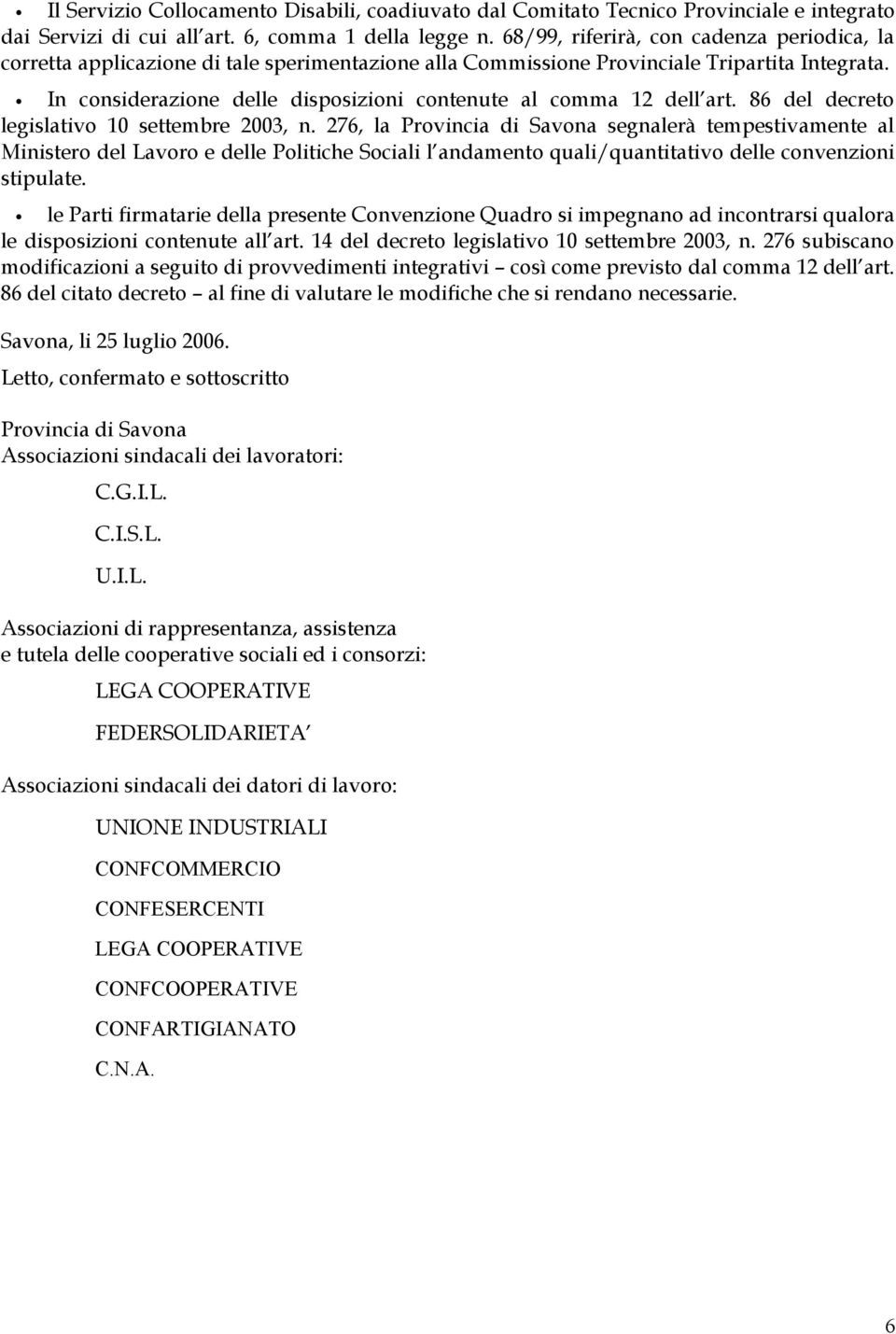 In considerazione delle disposizioni contenute al comma 12 dell art. 86 del decreto legislativo 10 settembre 2003, n.