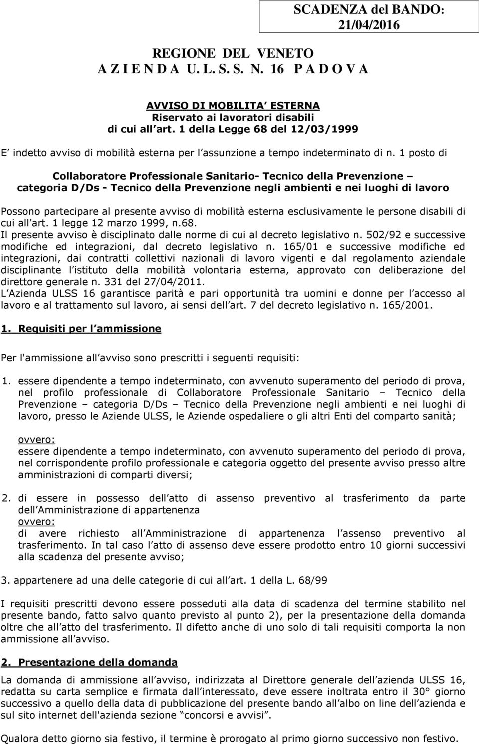 1 posto di Collaboratore Professionale Sanitario- Tecnico della Prevenzione categoria D/Ds - Tecnico della Prevenzione negli ambienti e nei luoghi di lavoro Possono partecipare al presente avviso di