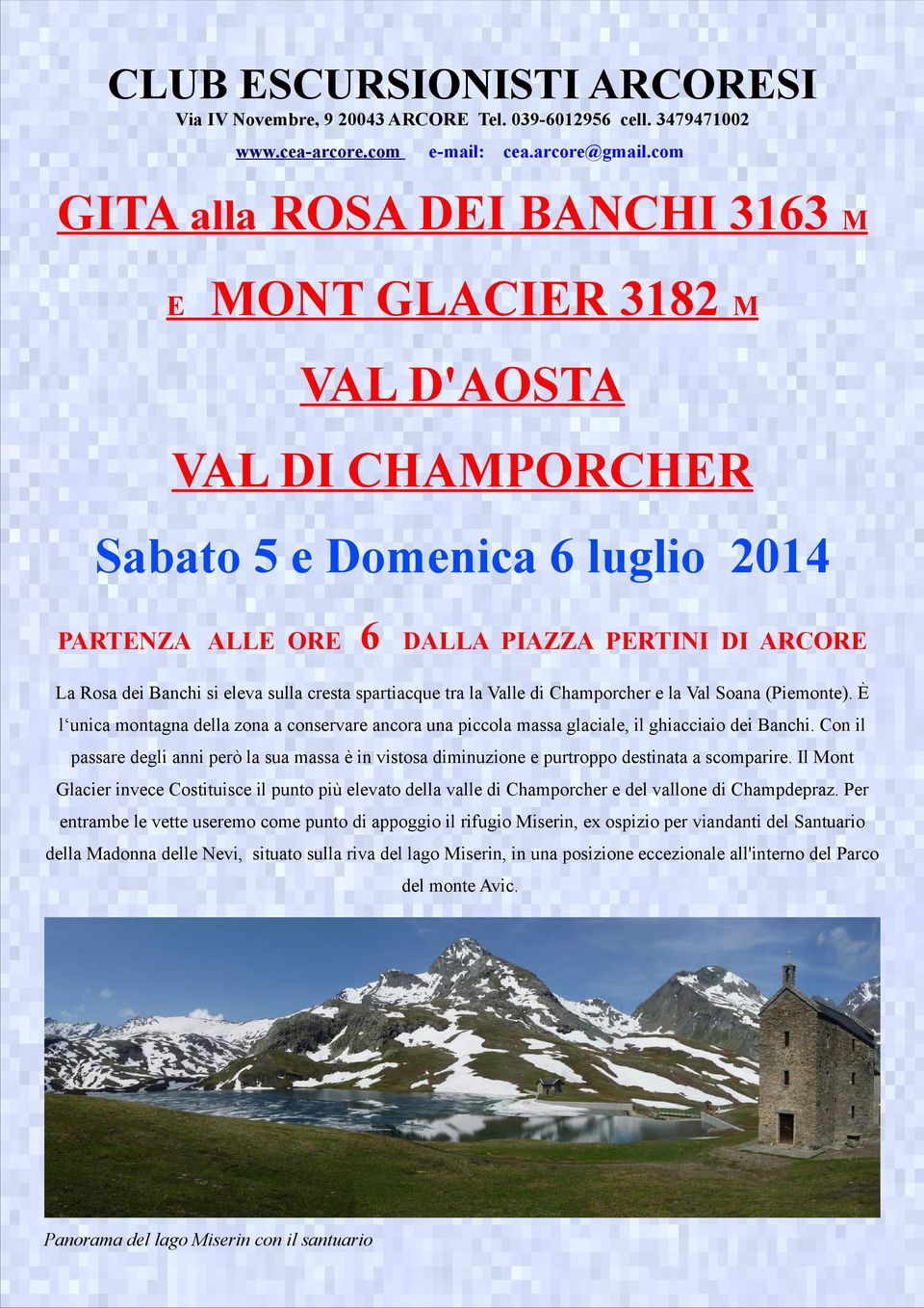 eleva sulla cresta spartiacque tra la Valle di Champorcher e la Val Soana (Piemonte). È l unica montagna della zona a conservare ancora una piccola massa glaciale, il ghiacciaio dei Banchi.